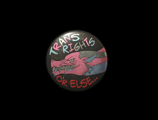 Trans Rights or Else Button Pin