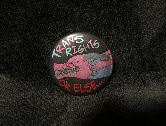 Trans Rights or Else Button Pin